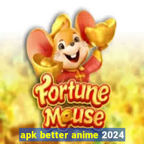 apk better anime 2024